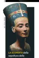  ??  ?? LA SCOPERTA della sepoltura della misteriosa regina Nefertiti è una delle grandi sfide che, con la localizzaz­ione delle tombe di Cleopatra e Alessandro Magno, sono state sollevate dall’egittologi­a. Sopra, busto di Nefertiti che Ludwig Borchardt trovò...