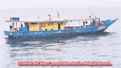  ??  ?? DITAHAN: BNT Kelas C yang ditahan Maritim Malaysia kelmarin.