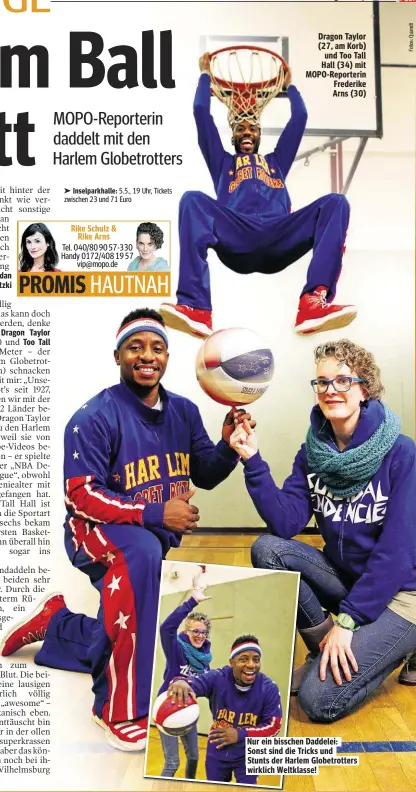  ??  ?? Dragon Taylor (27, am Korb) und Too Tall Hall (34) mit MOPO-Reporterin Frederike Arns (30) Nur ein bisschen Daddelei: Sonst sind die Tricks und Stunts der Harlem Globetrott­ers wirklich Weltklasse! Inselparkh­alle: 5.5., 19 Uhr, Tickets zwischen 23 und...