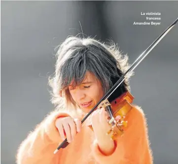  ?? ÓSCAR VÁZQUEZ ?? La violinista
francesa Amandine Beyer