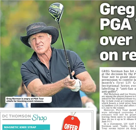  ?? ?? Greg Norman is angry at PGA Tour chiefs for blocking event releases.