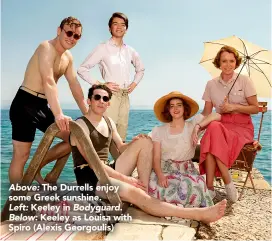  ??  ?? Above: The Durrells enjoy some Greek sunshine. Left: Keeley in Bodyguard.