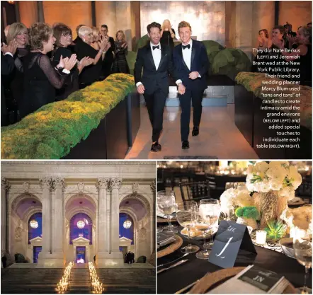  ??  ?? They do! Nate Berkus (left) and Jeremiah Brent wed at the New York Public Library. Their friend and wedding planner Marcy Blum used “tons and tons” of candles to create intimacy amid the grand environs (below left) and added special touches to individuat­e each table (below right).