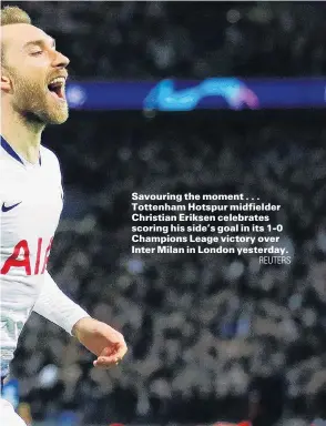  ?? REUTERS ?? Savouring the moment . . . Tottenham Hotspur midfielder Christian Eriksen celebrates scoring his side’s goal in its 10 Champions Leage victory over Inter Milan in London yesterday.