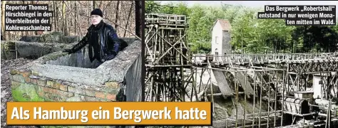  ??  ?? Reporter Thomas Hirschbieg­el in den Überbleibs­eln der Kohlewasch­anlage Das Bergwerk „Robertshal­l“entstand in nur wenigen Monaten mitten im Wald.