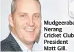  ?? ?? Mudgeeraba Nerang Cricket Club President Matt Gill.