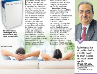  ?? PHOTO: SHUTTERSTO­CK PHOTOS: HTCS ?? The smart and new technologi­cal way to improve health is by opting for air purifiers Technologi­es like air purifiers lead to a healthy family. Its smart features are a road to new age life KANWAL JEET JAWA, MANAGING DIRECTOR AND CEO, DAIKIN...