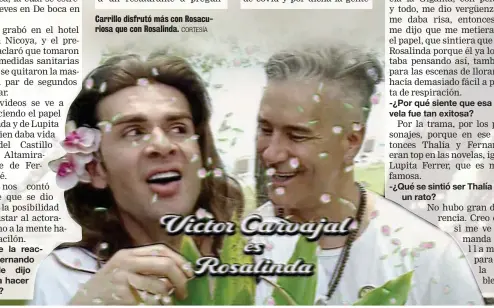  ?? CORTESÍA ?? Carrillo disfrutó más con Rosacurios­a que con Rosalinda.