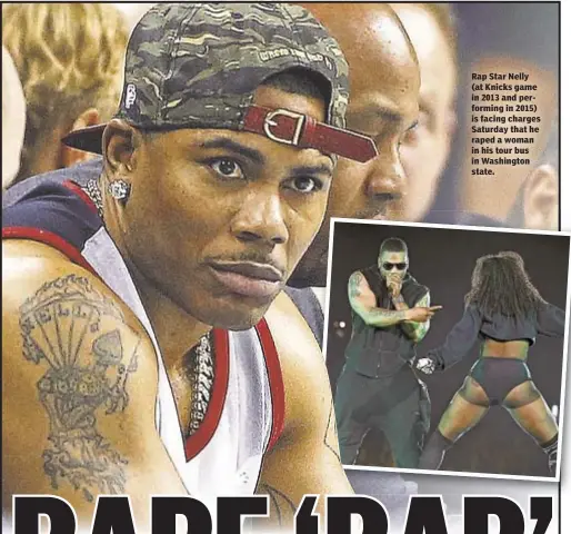  ??  ?? Rap Star Nelly (at Knicks game in 2013 and performing in 2015) is facing charges Saturday that he raped a woman in his tour bus in Washington state.