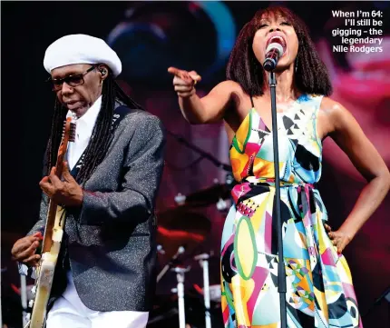  ??  ?? When I’m 64: I’ll still be gigging – the legendary Nile Rodgers