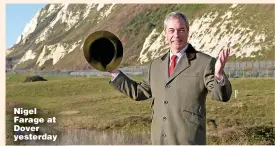  ??  ?? Nigel Farage at Dover yesterday