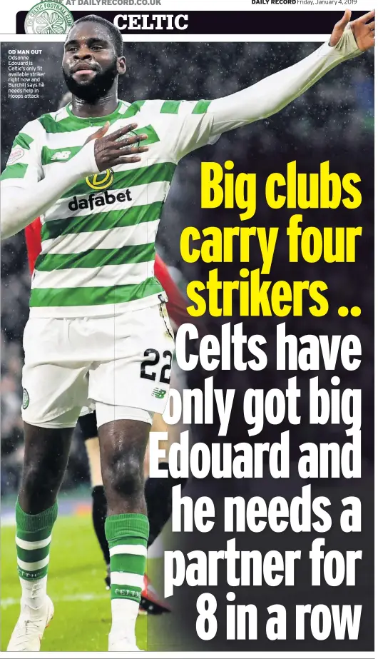  ??  ?? OD MAN OUT Odsonne Edouard is Celtic’s only fit available striker right now and Burchill says he needs help in Hoops attack