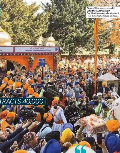  ?? SRI GURU SINGH SABHA SOUTHALL ?? Tens of thousands usually visit the Gurdwaras in Southall to celebrate Vaisakhi