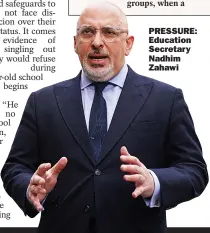  ??  ?? PRESSURE: Education Secretary Nadhim Zahawi