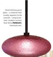  ??  ?? Hand-etching gives glass – a material that usually appears to be smooth – unique texture. Anaka’s Lennox Red Wine PENDANT, montauk.com.
