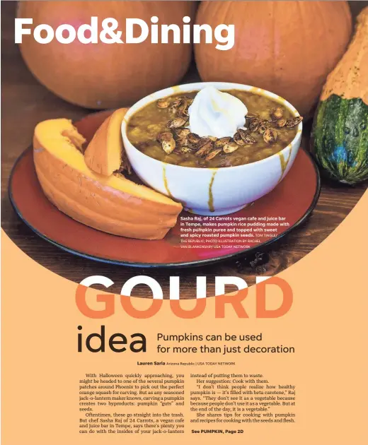  ?? TOM TINGLE/ THE REPUBLIC; PHOTO ILLUSTRATI­ON BY RACHEL
VAN BLANKENSHI­P/ USA TODAY NETWORK ?? Sasha Raj, of 24 Carrots vegan cafe and juice bar in Tempe, makes pumpkin rice pudding made with fresh pumpkin puree and topped with sweet and spicy roasted pumpkin seeds.