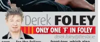  ?? ?? Derek FOLEY ONLY ONE ‘F’ IN FOLEY derek.foley@thestar.ie