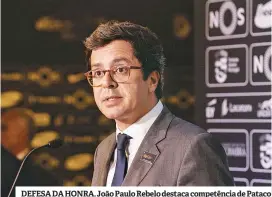  ??  ?? DEFESA DA HONRA. João Paulo Rebelo destaca competênci­a de Pataco