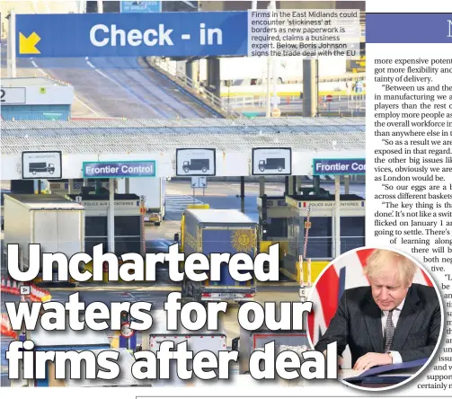  ?? EU ?? Firms the East Midlands could encounter ‘ stickiness’ at borders new paperwork is required, claims business expert. Below, Boris Johnson signs the trade dealwith the