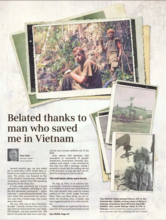  ?? PHOTOS SUBMITTED; PHOTO ILLUSTRATI­ON BY KAYLA GOLLIHER /USA TODAY NETWORK, AND GETTY IMAGES ?? Top: Retired Judge George Paine II, left, in the Vietnam War. Middle, at base camp LZ Betty in Vietnam. At bottom, Dust Off Crew Chief Bill Zinkeler, who saved George Paine II'S life in Vietnam.