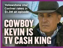  ?? ?? Yellowston­e star Costner rakes in $1.3M an episode