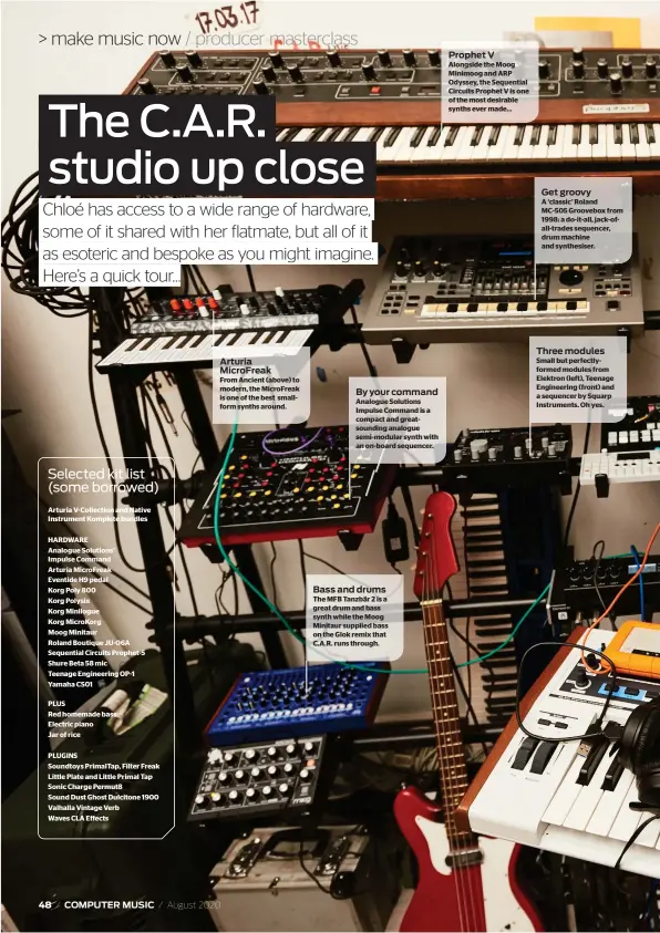 ??  ?? Arturia MicroFreak
From Ancient (above) to modern, the MicroFreak is one of the best smallform synths around.
By your command
Analogue Solutions Impulse Command is a compact and greatsound­ing analogue semi-modular synth with an on-board sequencer.
Bass and drums
The MFB Tanzbär 2 is a great drum and bass synth while the Moog Minitaur supplied bass on the Glok remix that C.A.R. runs through.
Prophet V
Alongside the Moog Minimoog and ARP Odyssey, the Sequential Circuits Prophet V is one of the most desirable synths ever made…
Get groovy
A ‘classic’ Roland MC-505 Groovebox from 1998: a do-it-all, jack-ofall-trades sequencer, drum machine and synthesise­r.
Three modules
Small but perfectlyf­ormed modules from Elektron (left), Teenage Engineerin­g (front) and a sequencer by Squarp Instrument­s. Oh yes.