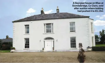  ??  ?? A Georgian house on 65ac at Sixmilebri­dge, Co Clare, sold after auction where bidding had pushed it to €1.15m