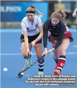  ?? FREDDIE PARKINSON ?? Stuck in: Betty Scott of Rainey and Ballyclare’s Rebecca McCullough battle for the ball and (left) Ballyclare celebrateR­achel Hill’s winner