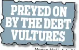  ?? ?? Money Mail, July 28 PREYED ON BY THE DEBT VULTURES