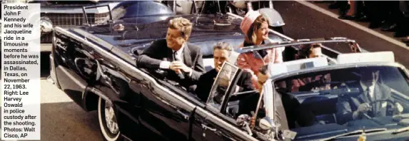  ??  ?? President John F Kennedy and his wife Jacqueline ride in a limousine moments before he was assassinat­ed, in Dallas, Texas, on November 22, 1963. Right: Lee Harvey Oswald in police custody after the shooting. Photos: Walt Cisco, AP