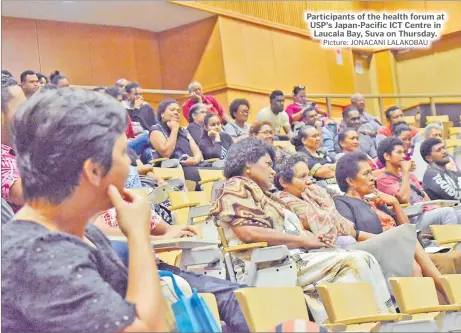  ?? Picture: JONACANI LALAKOBAU ?? Participan­ts of the health forum at USP’s Japan-Pacific ICT Centre in Laucala Bay, Suva on Thursday.