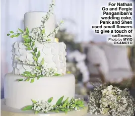  ?? Photo by MYIO OKAMOTO ?? For Nathan Go and Fergie Panganiban’s wedding cake, Penk and Shen used small flowers to give a touch of softness.