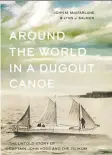  ??  ?? Around the World in a Dugout Canoe: The Untold Story of Captain John Voss and the Tilikum
By John M. Macfarlane, Lynn J. Salmon (Harbour Publishing, 2019) $29.95 | 272pp