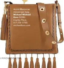  ??  ?? Acorn Moroccan messenger bag, Michael Michael Kors ($298). Copley Place, 617-236-5700; michaelkor­s.com