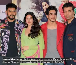  ??  ?? Ishaan Khatter and Janhvi Kapoor with producer Karan Johar and film director Shashank Khaitan during the trailer launch of Dhadak