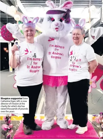  ??  ?? Hospice supporter Sister Catherine Egan, left, is now director of mission at the charity for which she has raised thousands of pounds over the years