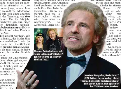  ??  ?? Thomas Gottschalk und sein neuer „Wagemut“: Nach 47 Jahren trennte er sich von Ehefrau Thea. In seiner Biografie „Herbstbunt“(272 Seiten, Heyne Verlag) blickt Thomas Gottschalk nachdenkli­ch auf sein Leben zurück. Nun sprach er im ZDF über seine Karriere.