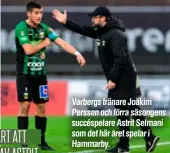  ??  ?? Varbergs tränare Joakim Persson och förra säsongens succéspela­re Astrit Selmani som det här året spelar i Hammarby.