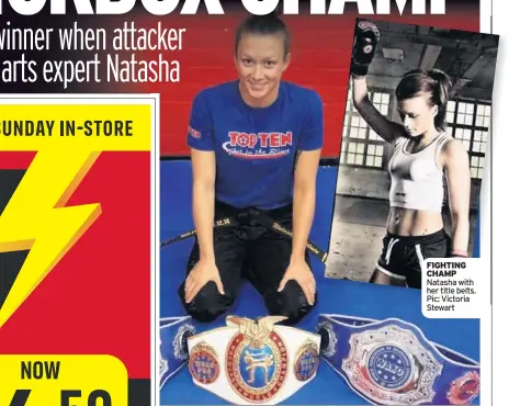  ??  ?? FIGHTING CHAMP Natasha with her title belts. Pic: Victoria Stewart