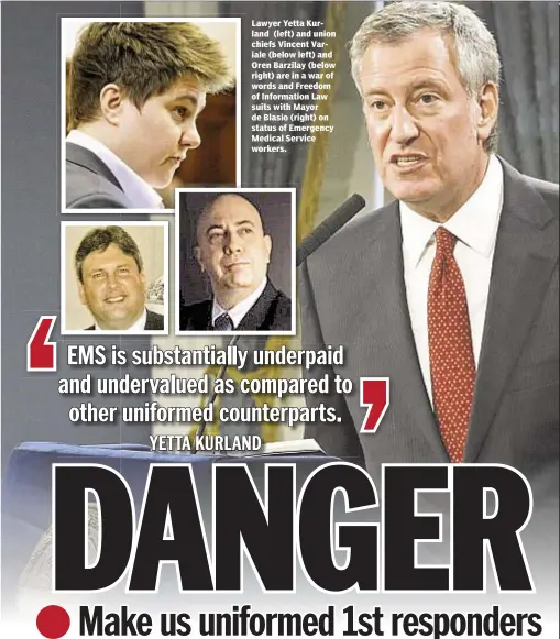  ??  ?? Lawyer Yetta Kurland (left) and union chiefs Vincent Variale (below left) and Oren Barzilay (below right) are in a war of words and Freedom of Informatio­n Law suits with Mayor de Blasio (right) on status of Emergency Medical Service workers.