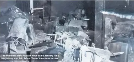  ??  ?? The aftermath of the Penisa’r Waun bomb, January 1968, and, above, and, left, Prince Charles’ Investitur­e in 1969