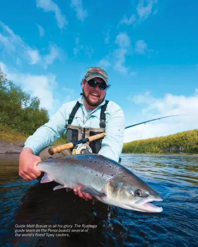  ??  ?? Guide Matt Breuer in all his glory. The Ryabaga guide team on the Ponoi boasts several of the world’s finest Spey casters.