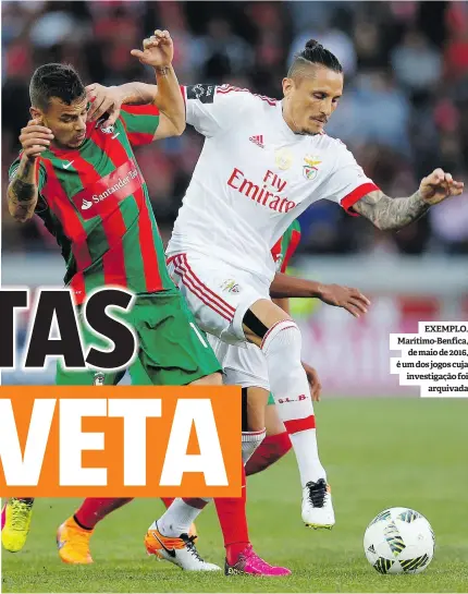  ?? ?? EXEMPLO. Marítimo-Benfica, de maio de 2016, é um dos jogos cuja investigaç­ão foi arquivada