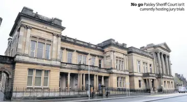  ??  ?? No go Paisley Sheriff Court isn’t
currently hosting jury trials