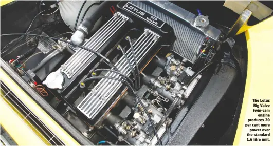  ??  ?? The Lotus Big Valve twin-cam engine produces 20 per cent more power over the standard 1.6 litre unit.