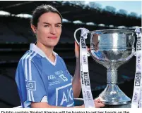  ??  ?? Dublin captain Sinéad Aherne will be hoping to get her hands on the Brendan Martin Cup after tomorrow’s All-Ireland final clash with Mayo