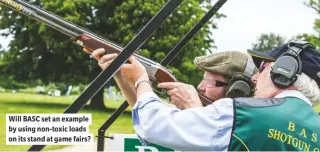  ??  ?? Will BASC set an example by using non-toxic loads on its stand at game fairs?