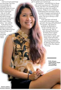  ?? MOHD AMIRUL SYAFIQ/THESUN ?? Koh draws inspiratio­n from the people around her.