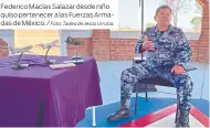  ?? Foto: Tadeo de Jesús Urrutia. ?? Federico Macías Salazar desde niño quiso pertenecer a las Fuerzas Armadas de México. /