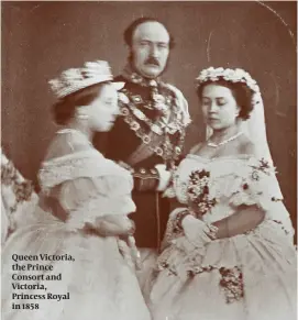  ??  ?? Queen Victoria, the Prince Consort and Victoria, Princess Royal in 1858